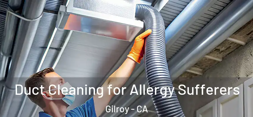  Duct Cleaning for Allergy Sufferers Gilroy - CA