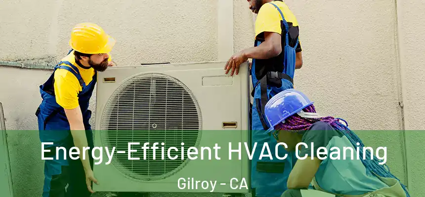  Energy-Efficient HVAC Cleaning Gilroy - CA