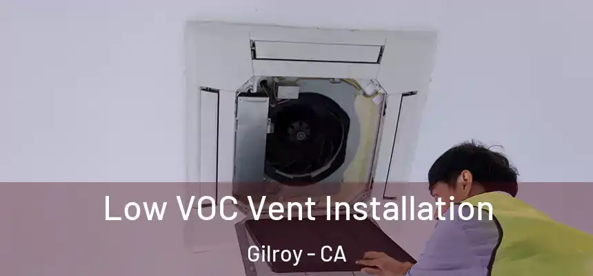  Low VOC Vent Installation Gilroy - CA
