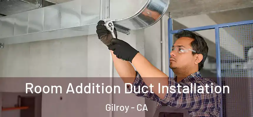  Room Addition Duct Installation Gilroy - CA